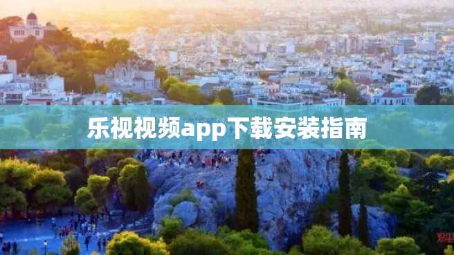 乐视视频app下载安装指南