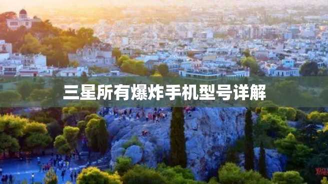 三星所有爆炸手机型号详解 三星所有爆炸手机型号详解