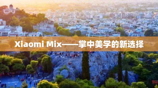 Xiaomi Mix——掌中美学的新选择 Xiaomi Mix——掌中美学的新选择