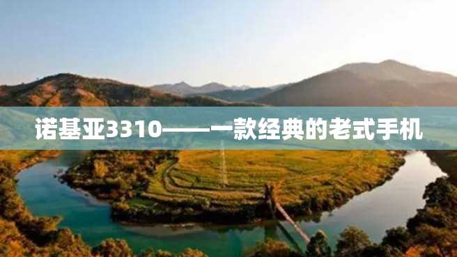 诺基亚3310——一款经典的老式手机 诺基亚3310——一款经典的老式手机