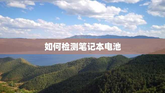 如何检测笔记本电池 如何检测笔记本电池
