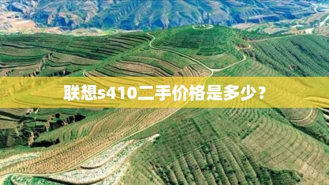 联想s410二手价格是多少? 联想s410二手价格是多少?