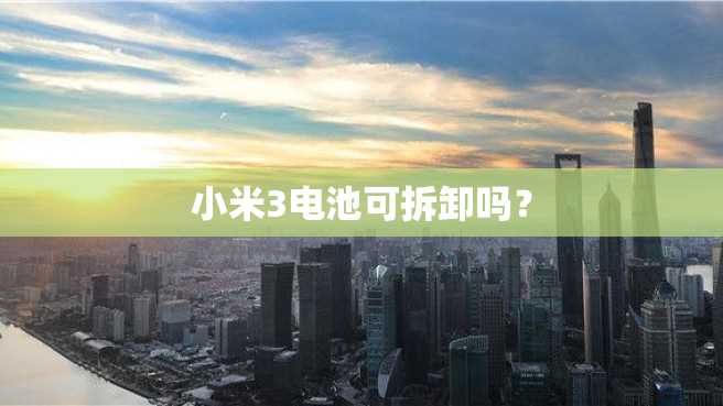小米3电池可拆卸吗? 小米3电池可拆卸吗?
