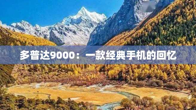 多普达9000:一款经典手机的回忆 多普达9000:一款经典手机的回忆