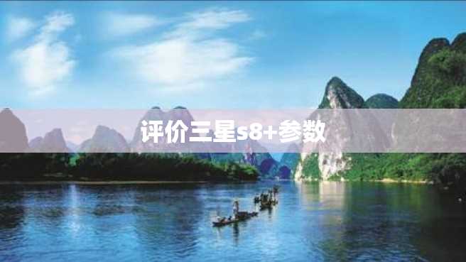 评价三星s8+参数 评价三星s8+参数
