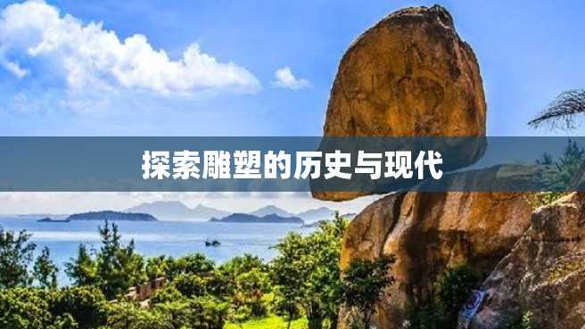 探索雕塑的历史与现代