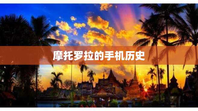 摩托罗拉的手机历史 摩托罗拉的手机历史
