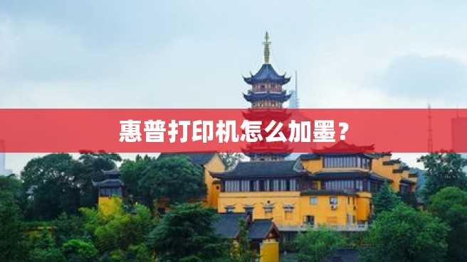 惠普打印机怎么加墨? 惠普打印机怎么加墨?