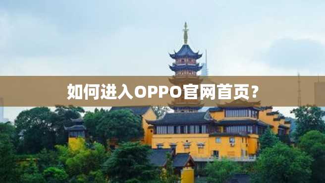 如何进入OPPO官网首页? 如何进入OPPO官网首页?