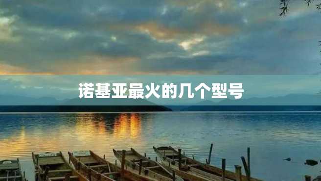 诺基亚最火的几个型号