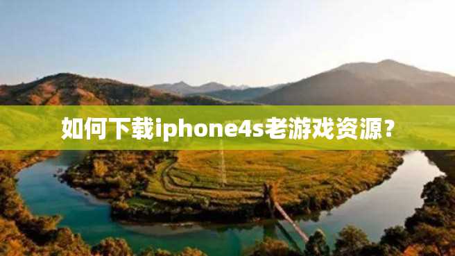 如何下载iphone4s老游戏资源? 如何下载iphone4s老游戏资源?