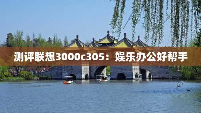 测评联想3000c305:娱乐办公好帮手 测评联想3000c305:娱乐办公好帮手