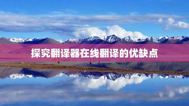 探究翻译器在线翻译的优缺点 探究翻译器在线翻译的优缺点