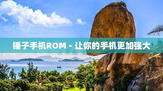 锤子手机ROM - 让你的手机更加强大 锤子手机ROM - 让你的手机更加强大