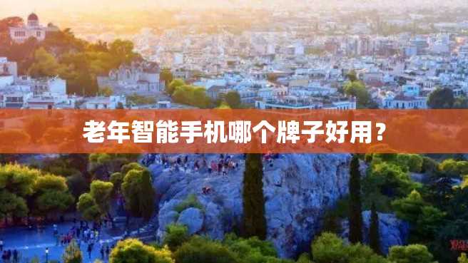 老年智能手机哪个牌子好用? 老年智能手机哪个牌子好用?