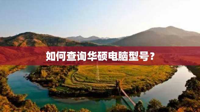 如何查询华硕电脑型号? 如何查询华硕电脑型号?