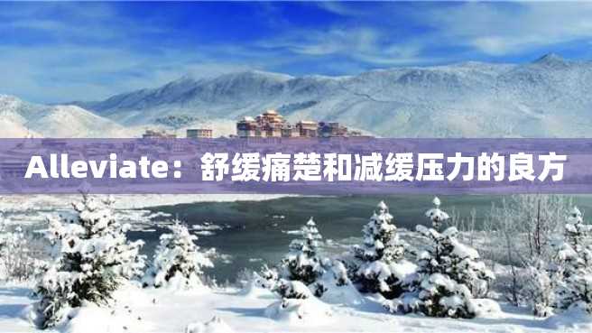 Alleviate:舒缓痛楚和减缓压力的良方 Alleviate:舒缓痛楚和减缓压力的良方