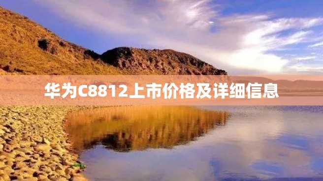 华为C8812上市价格及详细信息 华为C8812上市价格及详细信息