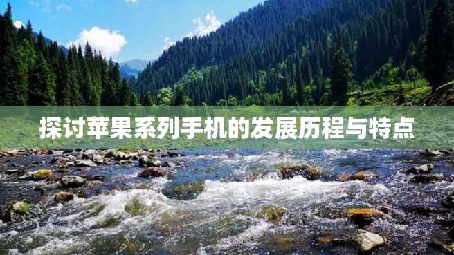 探讨苹果系列手机的发展历程与特点