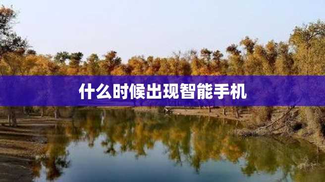 什么时候出现智能手机 什么时候出现智能手机
