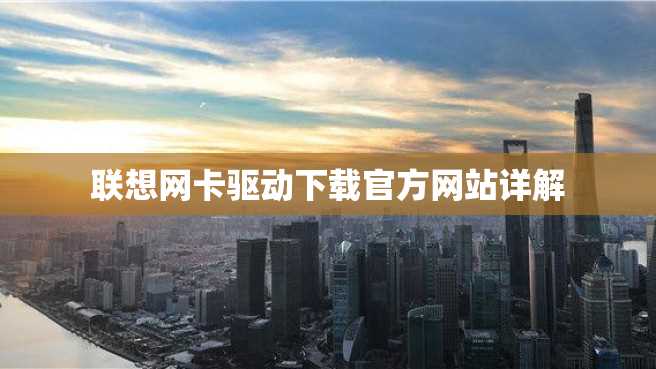 联想网卡驱动下载官方网站详解 联想网卡驱动下载官方网站详解