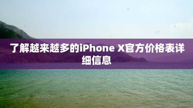 了解越来越多的iPhone X官方价格表详细信息 了解越来越多的iPhone X官方价格表详细信息