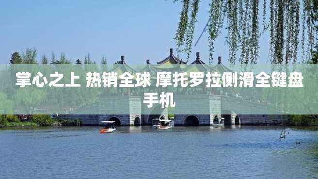 掌心之上 热销全球 摩托罗拉侧滑全键盘手机 掌心之上 热销全球 摩托罗拉侧滑全键盘手机